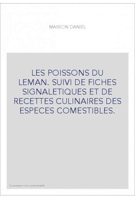 LES POISSONS DU LEMAN. SUIVI DE FICHES SIGNALETIQUES ET DE RECETTES CULINAIRES DES ESPECES COMESTIBLES.