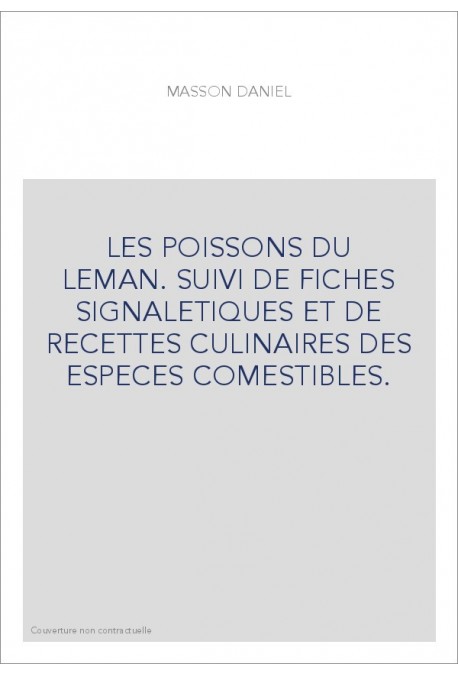 LES POISSONS DU LEMAN. SUIVI DE FICHES SIGNALETIQUES ET DE RECETTES CULINAIRES DES ESPECES COMESTIBLES.