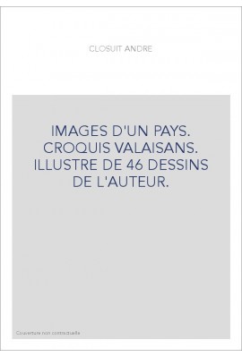 IMAGES D'UN PAYS. CROQUIS VALAISANS. ILLUSTRE DE 46 DESSINS DE L'AUTEUR.