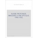 SUISSE PROFONDE. IMAGERIE D'UNE EPOQUE. 1990-1930.