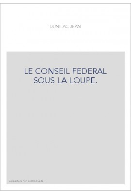 LE CONSEIL FEDERAL SOUS LA LOUPE.