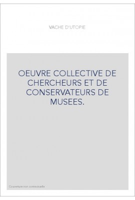 OEUVRE COLLECTIVE DE CHERCHEURS ET DE CONSERVATEURS DE MUSEES.