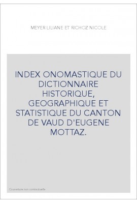 INDEX ONOMASTIQUE DU DICTIONNAIRE HISTORIQUE, GEOGRAPHIQUE ET STATISTIQUE DU CANTON DE VAUD D'EUGENE MOTTAZ.