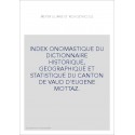 INDEX ONOMASTIQUE DU DICTIONNAIRE HISTORIQUE, GEOGRAPHIQUE ET STATISTIQUE DU CANTON DE VAUD D'EUGENE MOTTAZ.