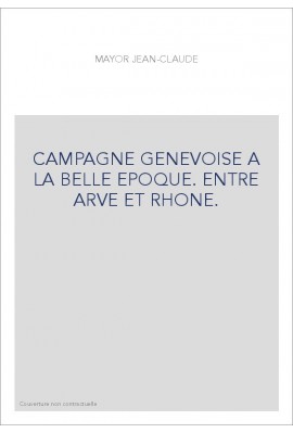 CAMPAGNE GENEVOISE A LA BELLE EPOQUE. ENTRE ARVE ET RHONE.