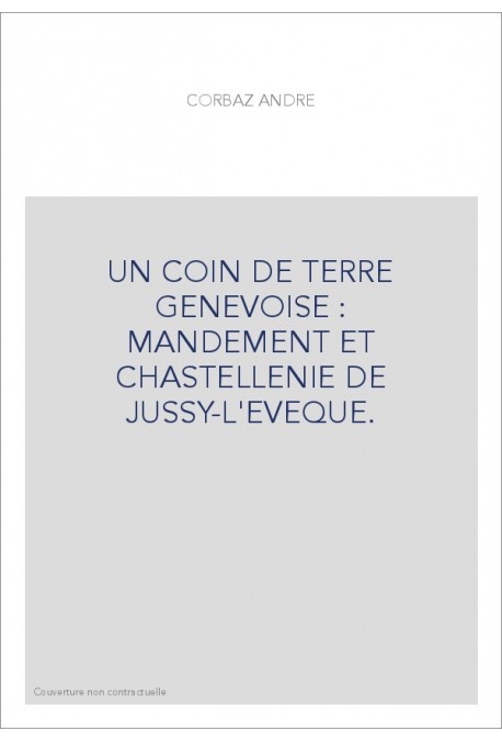 UN COIN DE TERRE GENEVOISE : MANDEMENT ET CHASTELLENIE DE JUSSY-L'EVEQUE.