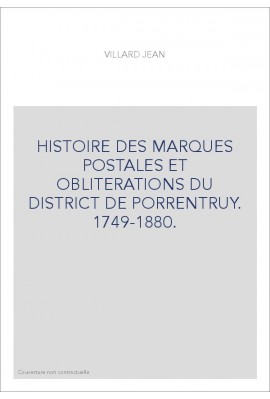 HISTOIRE DES MARQUES POSTALES ET OBLITERATIONS DU DISTRICT DE PORRENTRUY. 1749-1880.