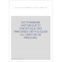 DICTIONNAIRE HISTORIQUE ET STATISTIQUE DES PAROISSES CATHOLIQUES DU CANTON DE FRIBOURG.