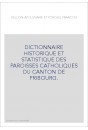 DICTIONNAIRE HISTORIQUE ET STATISTIQUE DES PAROISSES CATHOLIQUES DU CANTON DE FRIBOURG.