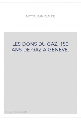 LES DONS DU GAZ. 150 ANS DE GAZ A GENEVE.