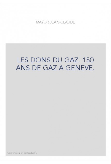 LES DONS DU GAZ. 150 ANS DE GAZ A GENEVE.