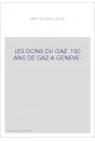 LES DONS DU GAZ. 150 ANS DE GAZ A GENEVE.