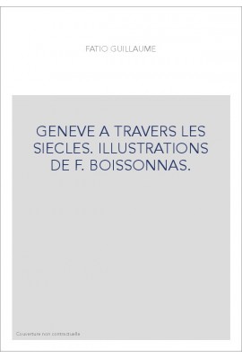 GENEVE A TRAVERS LES SIECLES. ILLUSTRATIONS DE F. BOISSONNAS.