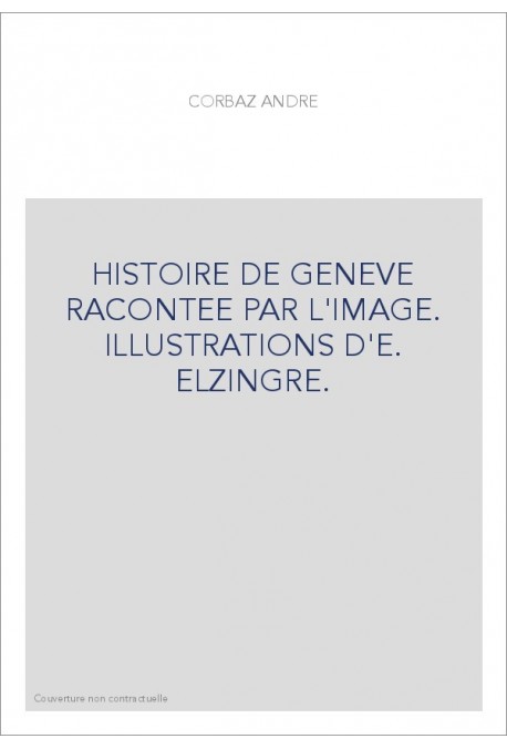 HISTOIRE DE GENEVE RACONTEE PAR L'IMAGE. ILLUSTRATIONS D'E. ELZINGRE.