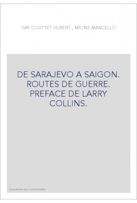 DE SARAJEVO A SAIGON. ROUTES DE GUERRE. PREFACE DE LARRY COLLINS.