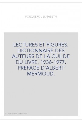 LECTURES ET FIGURES. DICTIONNAIRE DES AUTEURS DE LA GUILDE DU LIVRE. 1936-1977. PREFACE D'ALBERT MERMOUD.