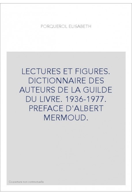 LECTURES ET FIGURES. DICTIONNAIRE DES AUTEURS DE LA GUILDE DU LIVRE. 1936-1977. PREFACE D'ALBERT MERMOUD.