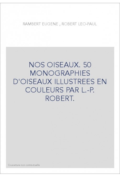 NOS OISEAUX. 50 MONOGRAPHIES D'OISEAUX ILLUSTREES EN COULEURS PAR L.-P. ROBERT.