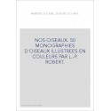 NOS OISEAUX. 50 MONOGRAPHIES D'OISEAUX ILLUSTREES EN COULEURS PAR L.-P. ROBERT.