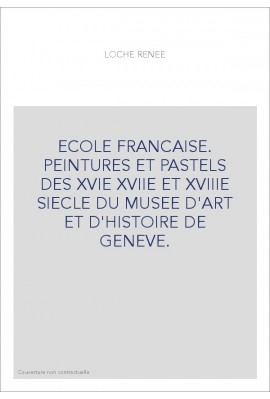 ECOLE FRANCAISE. PEINTURES ET PASTELS DES XVIE XVIIE ET XVIIIE SIECLE DU MUSEE D'ART ET D'HISTOIRE DE GENEVE