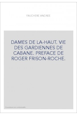 DAMES DE LA-HAUT. VIE DES GARDIENNES DE CABANE. PREFACE DE ROGER FRISON-ROCHE.