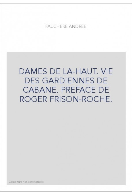 DAMES DE LA-HAUT. VIE DES GARDIENNES DE CABANE. PREFACE DE ROGER FRISON-ROCHE.