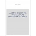 LA VERITE SUR GENEVE. ESQUISSE D'UNE PHILOSOPHIE DE GENEVE.