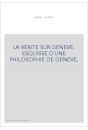 LA VERITE SUR GENEVE. ESQUISSE D'UNE PHILOSOPHIE DE GENEVE.