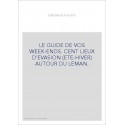 LE GUIDE DE VOS WEEK-ENDS. CENT LIEUX D'EVASION (ETE-HIVER) AUTOUR DU LEMAN.