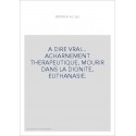 A DIRE VRAI... ACHARNEMENT THERAPEUTIQUE, MOURIR DANS LA DIGNITE, EUTHANASIE.