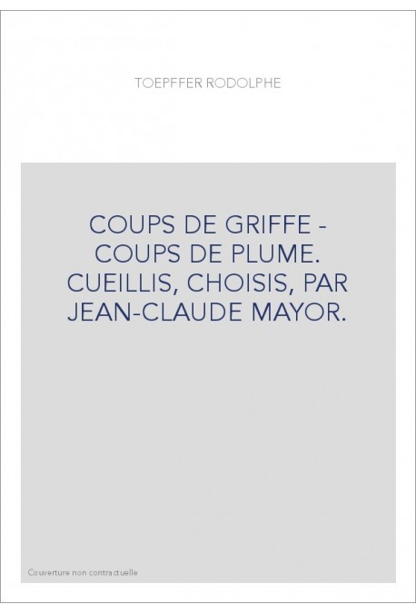 COUPS DE GRIFFE - COUPS DE PLUME. CUEILLIS, CHOISIS, PAR JEAN-CLAUDE MAYOR.