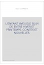 L'ENFANT AVEUGLE SUIVI DE ENTRE HIVER ET PRINTEMPS. CONTES ET NOUVELLES.