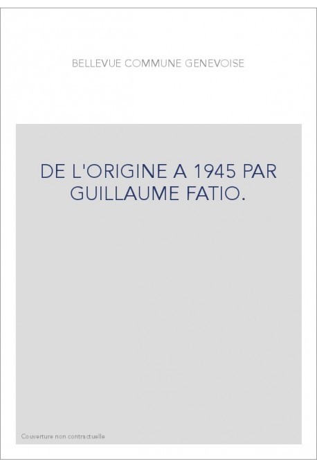 DE L'ORIGINE A 1945 PAR GUILLAUME FATIO.