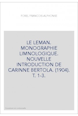 LE LEMAN. MONOGRAPHIE LIMNOLOGIQUE. NOUVELLE INTRODUCTION DE CARINNE BERTOLA. (1904). T. 1-3.