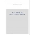 A L'OMBRE DE RODOLPHE TOPFFER.