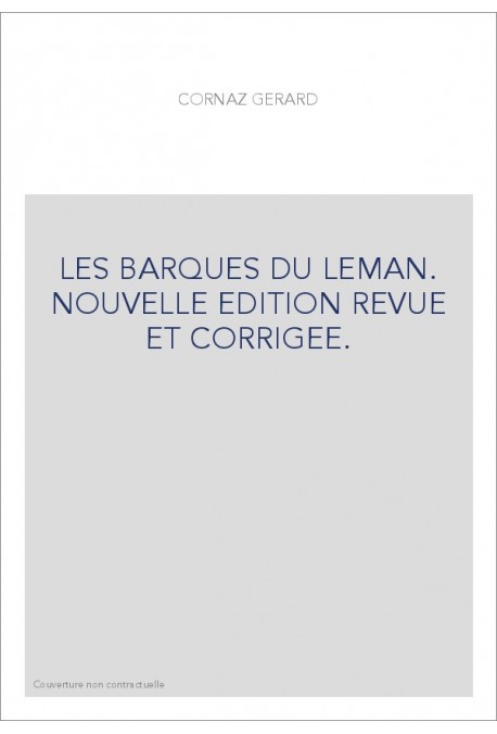 LES BARQUES DU LEMAN. NOUVELLE EDITION REVUE ET CORRIGEE.