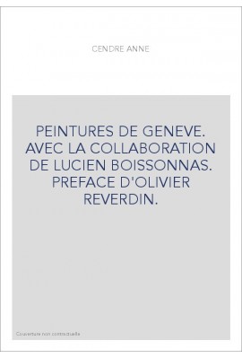 PEINTURES DE GENEVE. AVEC LA COLLABORATION DE LUCIEN BOISSONNAS. PREFACE D'OLIVIER REVERDIN.