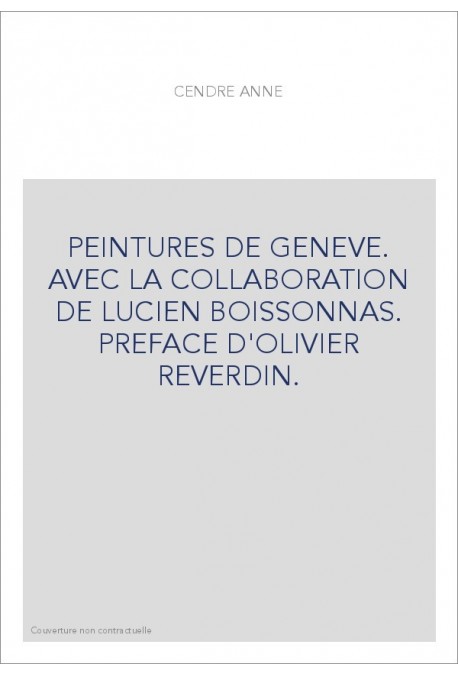 PEINTURES DE GENEVE. AVEC LA COLLABORATION DE LUCIEN BOISSONNAS. PREFACE D'OLIVIER REVERDIN.