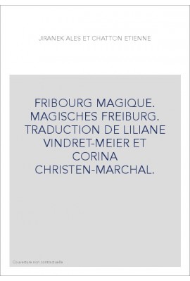 FRIBOURG MAGIQUE. MAGISCHES FREIBURG. TRADUCTION DE LILIANE VINDRET-MEIER ET CORINA CHRISTEN-MARCHAL.