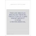 FRIBOURG MAGIQUE. MAGISCHES FREIBURG. TRADUCTION DE LILIANE VINDRET-MEIER ET CORINA CHRISTEN-MARCHAL.