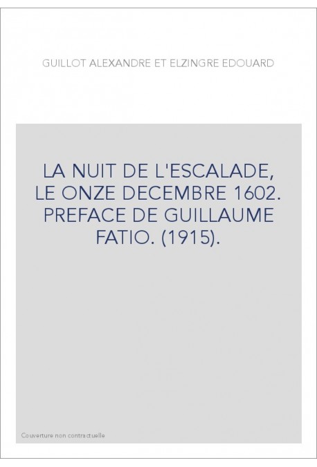 LA NUIT DE L'ESCALADE, LE ONZE DECEMBRE 1602. PREFACE DE GUILLAUME FATIO. (1915).