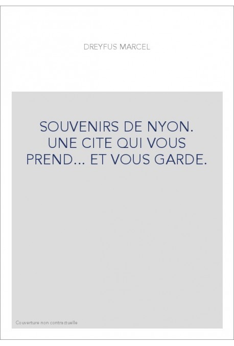 SOUVENIRS DE NYON. UNE CITE QUI VOUS PREND... ET VOUS GARDE.