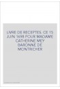 LIVRE DE RECEPTES. CE 15 JUIN 1698 POUR MADAME CATHERINE MEY BARONNE DE MONTRICHER