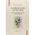 LE CULTE DE LA VOIX AU XVIIE SIECLE. FORMES ESTHETIQUES DE LA PAROLE A L'AGE DE L'IMPRIME.