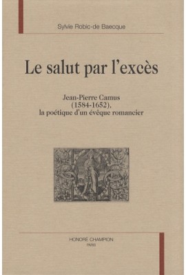 LE SALUT PAR L'EXCES.JEAN-PIERRE CAMUS (1584-1652) LA POéTIQUE D'UN éVêQUE ROMANCIER