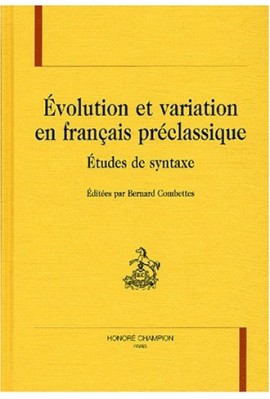 EVOLUTION ET VARIATION EN FRANCAIS PRECLASSIQUE. ETUDES DE SYNTAXE