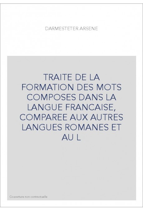 TRAITE DE LA FORMATION DES MOTS COMPOSES DANS LA LANGUE FRANCAISE, COMPAREE AUX AUTRES LANGUES ROMANES ET AU L