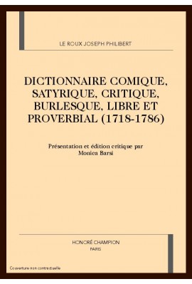 DICTIONNAIRE COMIQUE, SATYRIQUE, CRITIQUE, BURLESQUE, LIBRE ET PROVERBIAL (1718-1786)