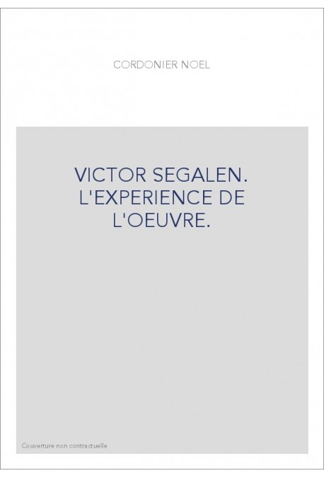 VICTOR SEGALEN. L'EXPERIENCE DE L'OEUVRE.