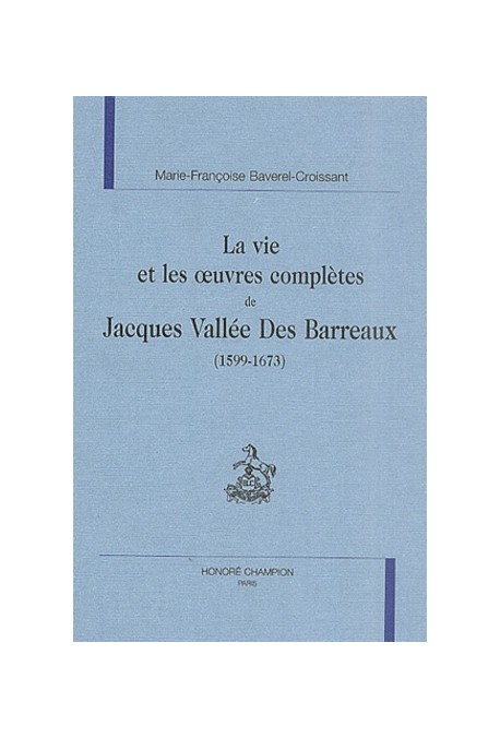 LA VIE ET LES ŒUVRES COMPLÈTES DE JACQUES VALLÉE DES BARREAUX (1599-1673)
